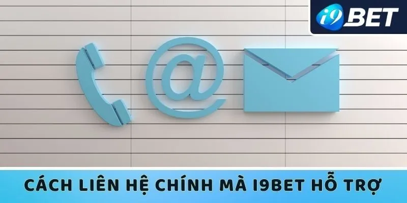 Các cách liên hệ chính mà I9bet hỗ trợ