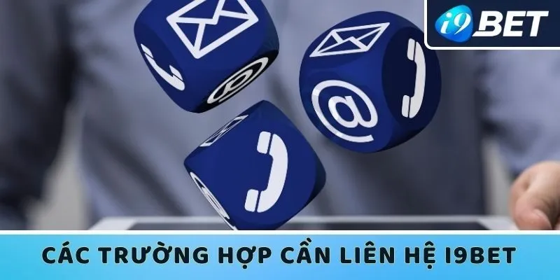 Các trường hợp cụ thể cần liên hệ I9bet