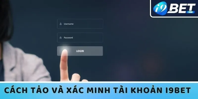 Cách tạo và xác minh tài khoản I9bet 