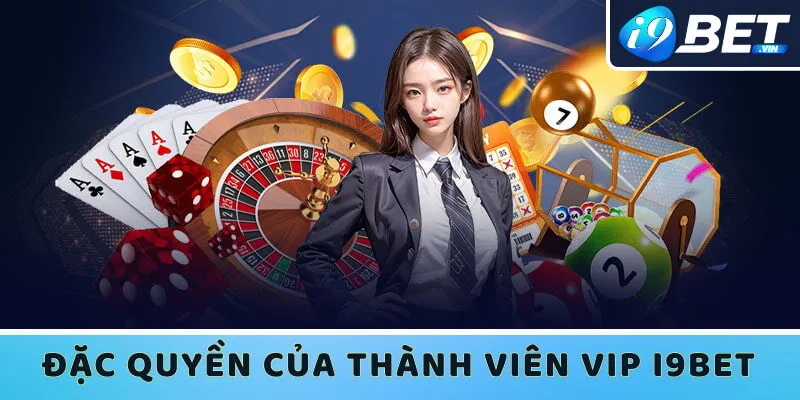 Thành viên VIP I9bet nhận vô vàn đặc quyền cực kỳ đẳng cấp