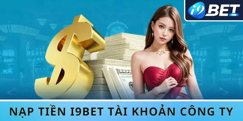 Hội viên có thể dùng tài khoản công ty để gửi vốn vào I9bet