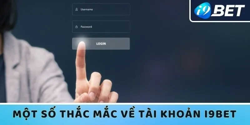 Một số thắc mắc liên quan về tài khoản I9bet