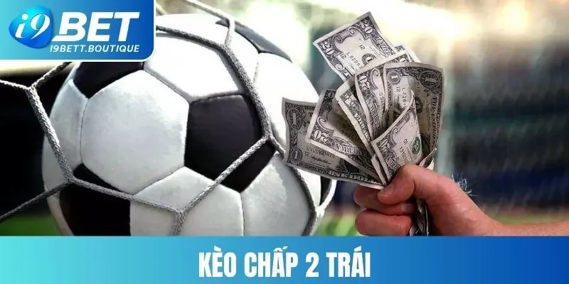 kèo chấp 2 trái