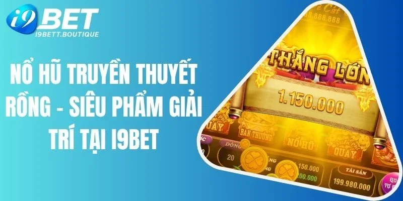 Nổ Hũ Truyền Thuyết Rồng - Siêu Phẩm Giải Trí Tại I9BET